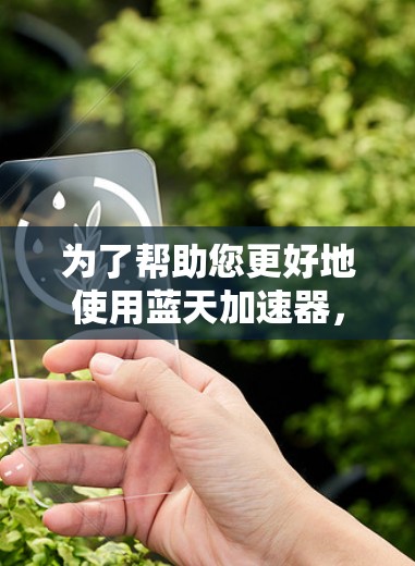 为了帮助您更好地使用蓝天加速器，以下是一个详细且有条理的教程，涵盖了安装、配置、优化和使用技巧