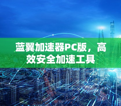 蓝翼加速器PC版，高效安全加速工具