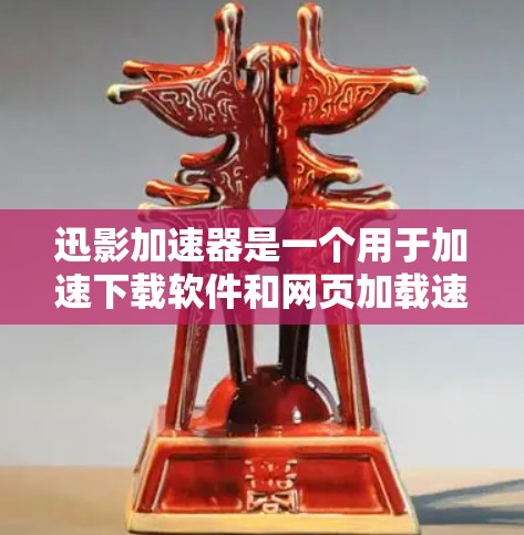 迅影加速器是一个用于加速下载软件和网页加载速度的工具，它通过缓存技术和优化算法来提高下载效率。以下是对迅影加速器的一些总结和建议