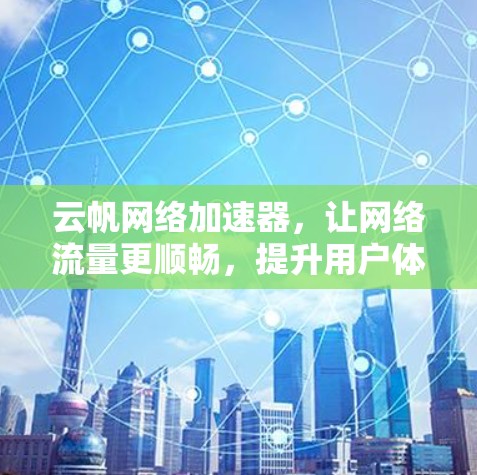 云帆网络加速器，让网络流量更顺畅，提升用户体验！