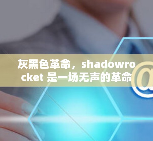 灰黑色革命，shadowrocket 是一场无声的革命