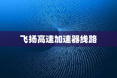 飞扬高速加速器线路