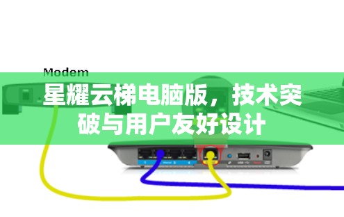 星耀云梯电脑版，技术突破与用户友好设计