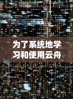 为了系统地学习和使用云舟加速器的移动端应用，可以按照以下步骤进行
