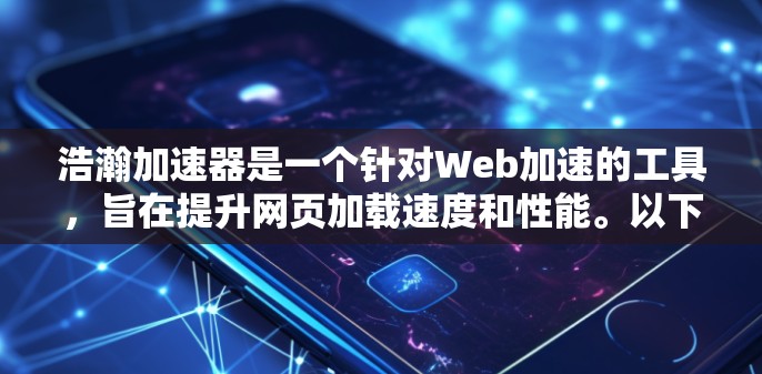 浩瀚加速器是一个针对Web加速的工具，旨在提升网页加载速度和性能。以下是基于用户提供的信息，对各个推荐的加速节点进行详细分析