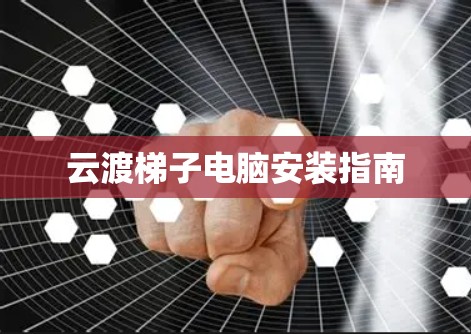 云渡梯子电脑安装指南