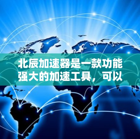 北辰加速器是一款功能强大的加速工具，可以帮助用户提升手机和电脑的性能。以下是关于北辰加速器的评测