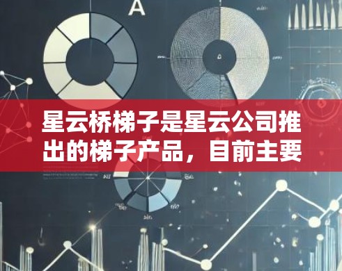 星云桥梯子是星云公司推出的梯子产品，目前主要面向户外运动和家庭使用。如果你愿意购买，可以考虑通过以下方式获取和服务