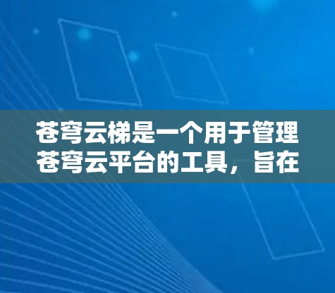 苍穹云梯是一个用于管理苍穹云平台的工具，旨在帮助用户创建、监控和维护他们的云应用。以下是一步步的教程指南