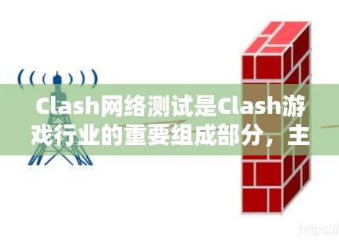 Clash网络测试是Clash游戏行业的重要组成部分，主要涉及游戏在网络环境下的性能和稳定性测试。以下是对Clash网络测试的详细分析
