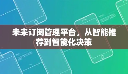 未来订阅管理平台，从智能推荐到智能化决策