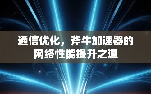 通信优化，斧牛加速器的网络性能提升之道