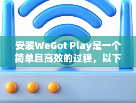 安装WeGot Play是一个简单且高效的过程，以下是一步步的指南