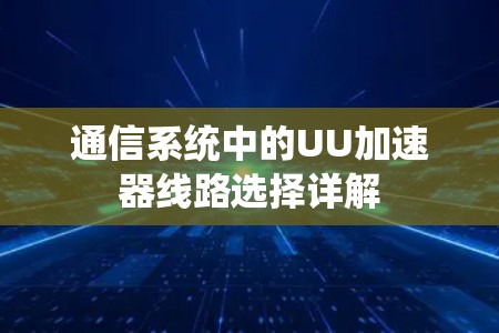通信系统中的UU加速器线路选择详解