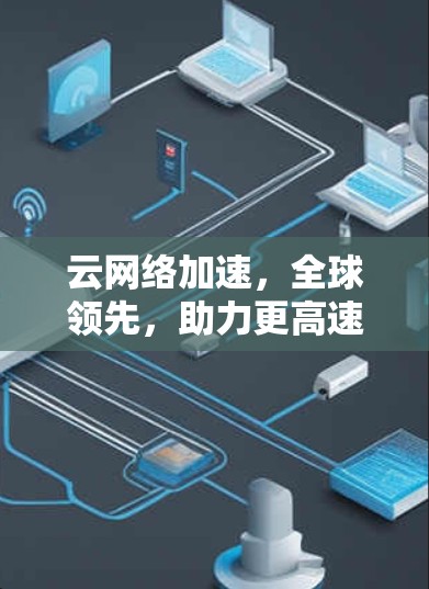 云网络加速，全球领先，助力更高速的连接