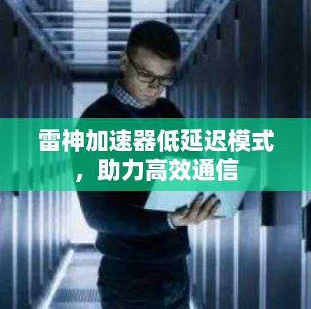 雷神加速器低延迟模式，助力高效通信