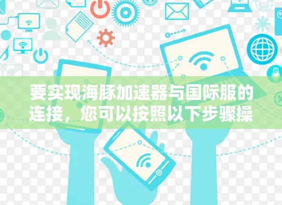 要实现海豚加速器与国际服的连接，您可以按照以下步骤操作