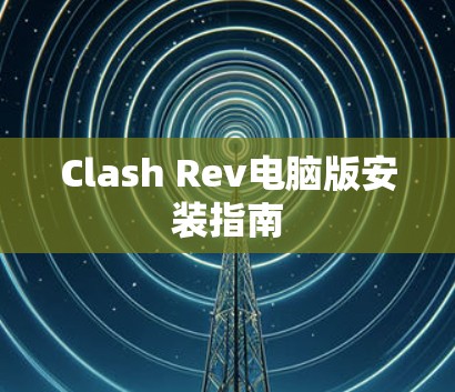 Clash Rev电脑版安装指南