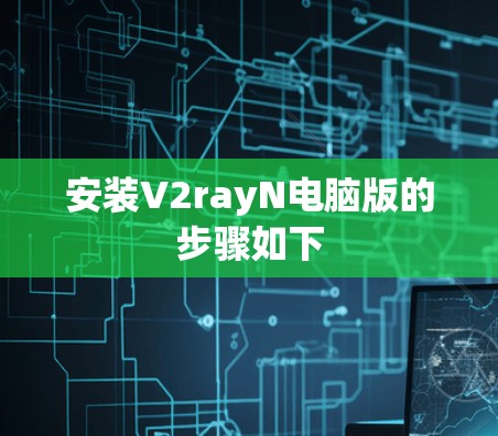 安装V2rayN电脑版的步骤如下