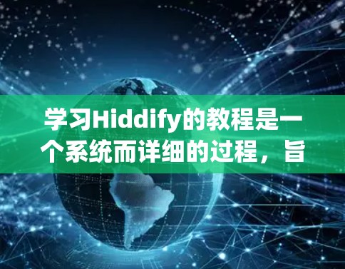 学习Hiddify的教程是一个系统而详细的过程，旨在帮助开发者快速构建AI模型。以下是一个结构化的学习指南