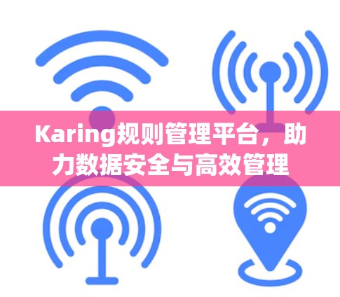 Karing规则管理平台，助力数据安全与高效管理