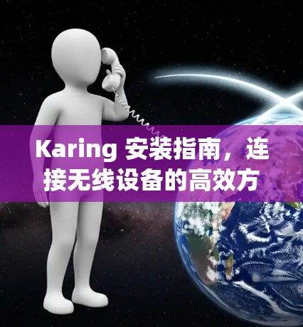 Karing 安装指南，连接无线设备的高效方法