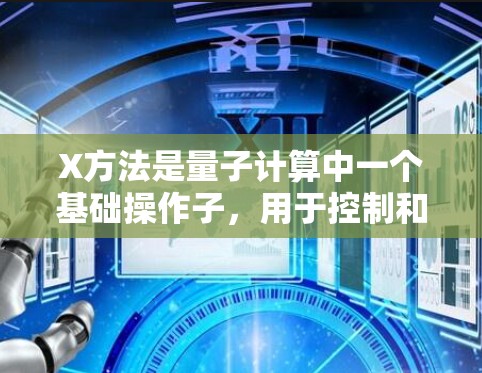 X方法是量子计算中一个基础操作子，用于控制和调整量子比特的状态。以下是关于X方法的详细解释