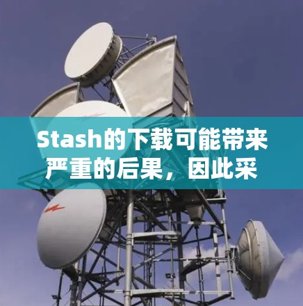 Stash的下载可能带来严重的后果，因此采取以下措施处理
