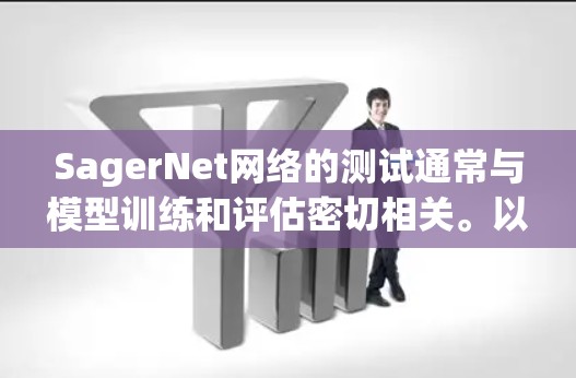 SagerNet网络的测试通常与模型训练和评估密切相关。以下是一个通用的SagerNet网络测试步骤和方法，适用于基于SagerNet的模型进行测试