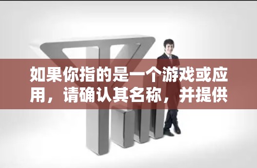 如果你指的是一个游戏或应用，请确认其名称，并提供更多信息以便进一步帮助你下载