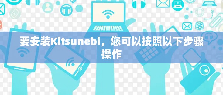 要安装Kitsunebi，您可以按照以下步骤操作
