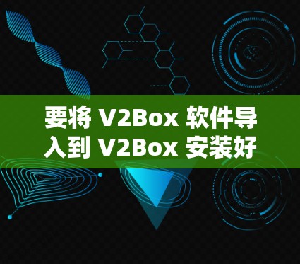 要将 V2Box 软件导入到 V2Box 安装好的第三方软件中，请按照以下步骤操作