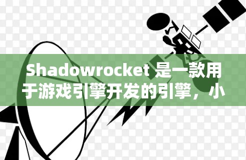Shadowrocket 是一款用于游戏引擎开发的引擎，小火箭可能是指其中的一个模块或功能。以下是关于 Shadowrocket 小火箭线路测试的一些关键信息