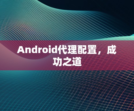 Android代理配置，成功之道