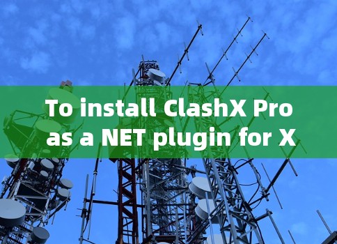 To install ClashX Pro as a NET plugin for XNA games,follow these organized steps: