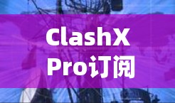 ClashX Pro订阅管理是一个功能强大的订阅管理工具，支持用户创建、修改、取消和重签订阅等操作。以下是一些详细步骤，帮助您熟悉ClashX Pro的订阅管理功能