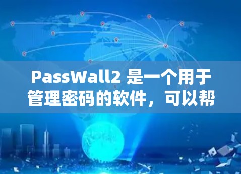 PassWall2 是一个用于管理密码的软件，可以帮助用户轻松管理多个密码、设置加密方式、管理多用户密码，并进行密码解密或加密。以下是一些基本的使用教程，帮助您更好地使用 PassWall2