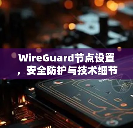WireGuard节点设置，安全防护与技术细节