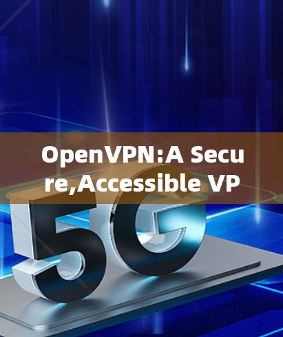 OpenVPN:A Secure,Accessible VPN Solution