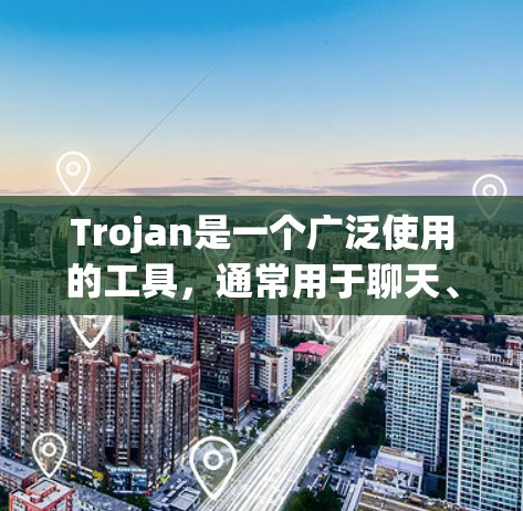 Trojan是一个广泛使用的工具，通常用于聊天、游戏、测试等用途。以下是使用 trojan 的常见步骤