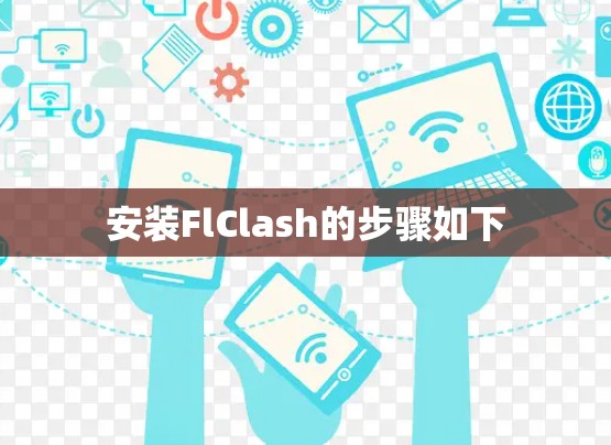 安装FlClash的步骤如下