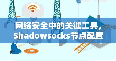 网络安全中的关键工具，Shadowsocks节点配置指南