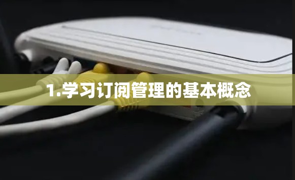 1.学习订阅管理的基本概念