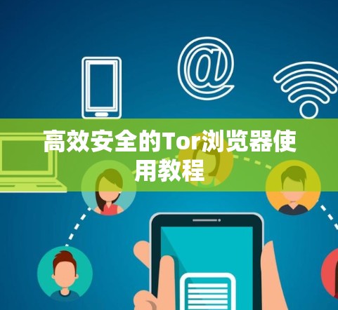 高效安全的Tor浏览器使用教程