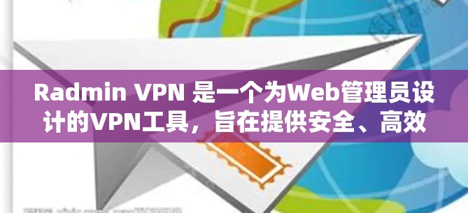 Radmin VPN 是一个为Web管理员设计的VPN工具，旨在提供安全、高效和直观的VPN解决方案。以下是一个详细的安装指南，帮助您逐步安装和使用Radmin VPN