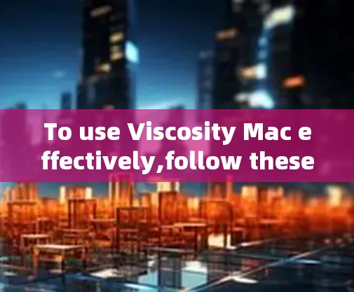 To use Viscosity Mac effectively,follow these organized steps: