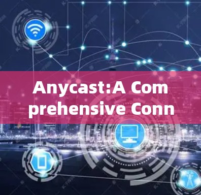 Anycast:A Comprehensive Connect System