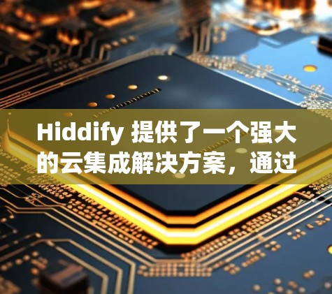 Hiddify 提供了一个强大的云集成解决方案，通过其 API 和 H5 速度优化，您可以轻松连接到云服务。为了确保 Hiddify 的连接功能正常工作，您可以进行以下测试