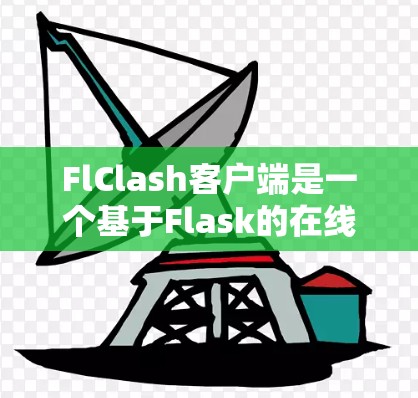 FlClash客户端是一个基于Flask的在线游戏平台，提供多种游戏开发功能。它通过Flask的框架来实现，类似于Web服务器，但包含游戏的逻辑和状态管理。以下是学习FlClash客户端的步骤和建议