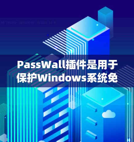 PassWall插件是用于保护Windows系统免受恶意软件攻击的工具。以下是一些关于PassWall插件的安装步骤和使用方法